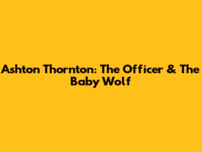 Ashton Thornton: The Officer & The Baby Wolf