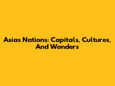 Asia's Nations: Capitals, Cultures, And Wonders