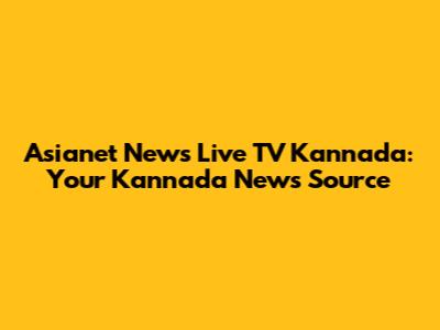 Asianet News Live TV Kannada: Your Kannada News Source