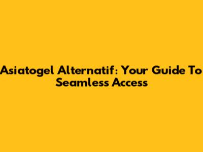 Asiatogel Alternatif: Your Guide To Seamless Access