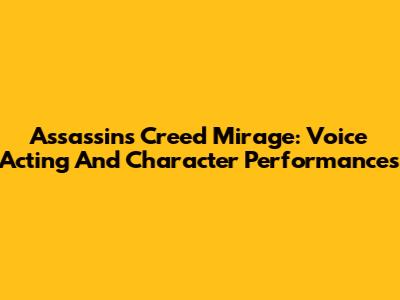 Assassin's Creed Mirage: Voice Acting And Character Performances