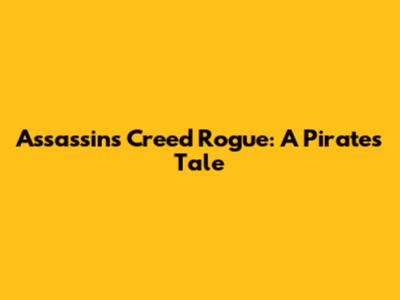 Assassin's Creed Rogue: A Pirate's Tale