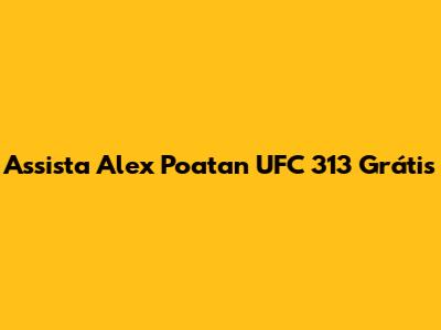 Assista Alex Poatan UFC 313 Grátis