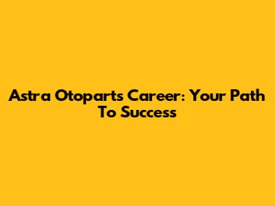 Astra Otoparts Career: Your Path To Success