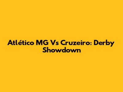 Atlético MG Vs Cruzeiro: Derby Showdown