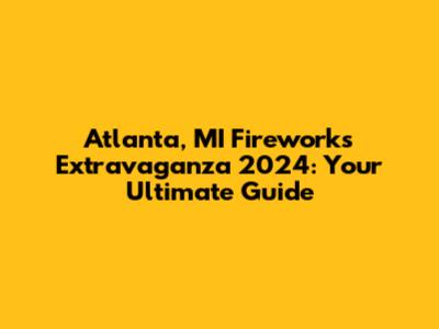 Atlanta, MI Fireworks Extravaganza 2024: Your Ultimate Guide