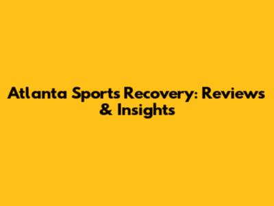 Atlanta Sports Recovery: Reviews & Insights