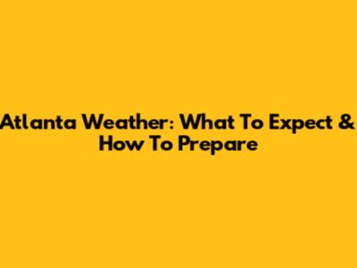 Atlanta Weather: What To Expect & How To Prepare