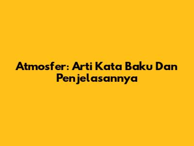 Atmosfer: Arti Kata Baku Dan Penjelasannya