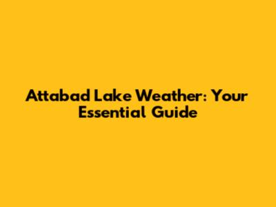 Attabad Lake Weather: Your Essential Guide