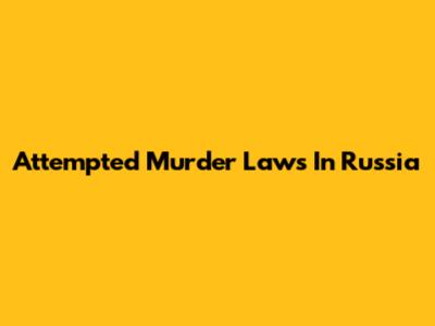Attempted Murder Laws In Russia