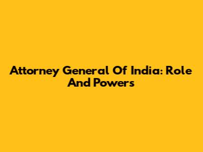 Attorney General Of India: Role And Powers