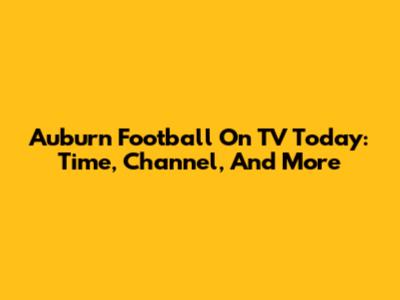 Auburn Football On TV Today: Time, Channel, And More