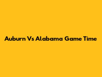Auburn Vs Alabama Game Time