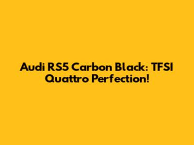 Audi RS5 Carbon Black: TFSI Quattro Perfection!