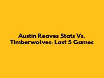 Austin Reaves' Stats Vs. Timberwolves: Last 5 Games