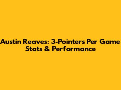 Austin Reaves: 3-Pointers Per Game Stats & Performance