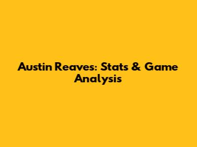 Austin Reaves: Stats & Game Analysis