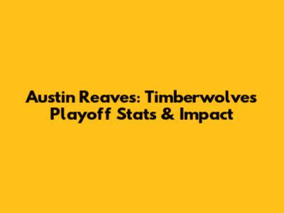 Austin Reaves: Timberwolves Playoff Stats & Impact