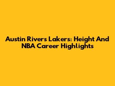 Austin Rivers Lakers: Height And NBA Career Highlights