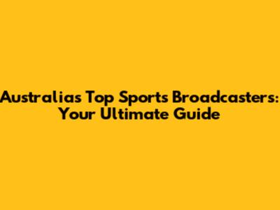 Australia's Top Sports Broadcasters: Your Ultimate Guide