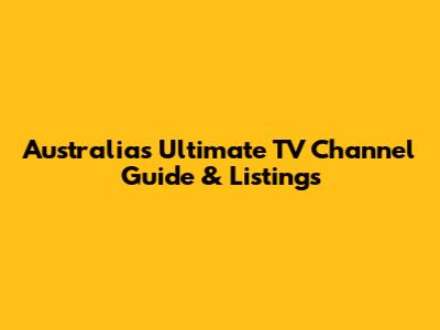 Australia's Ultimate TV Channel Guide & Listings