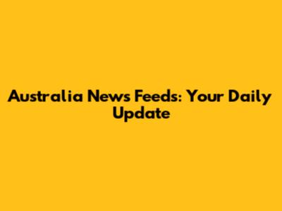 Australia News Feeds: Your Daily Update