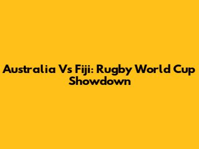 Australia Vs Fiji: Rugby World Cup Showdown
