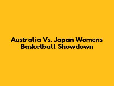 Australia Vs. Japan Women's Basketball Showdown