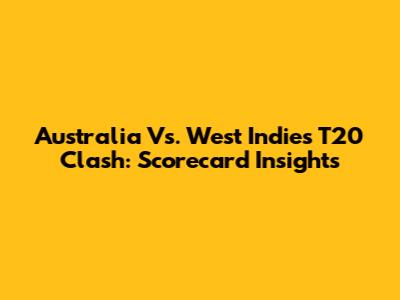 Australia Vs. West Indies T20 Clash: Scorecard Insights