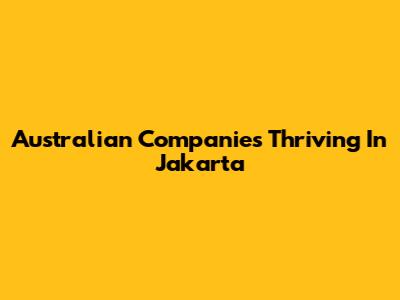 Australian Companies Thriving In Jakarta