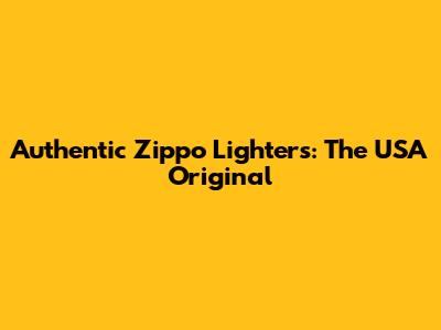 Authentic Zippo Lighters: The USA Original