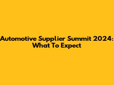 Automotive Supplier Summit 2024: What To Expect