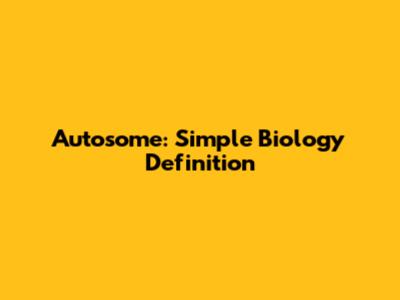 Autosome: Simple Biology Definition