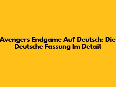 Avengers Endgame Auf Deutsch: Die Deutsche Fassung Im Detail