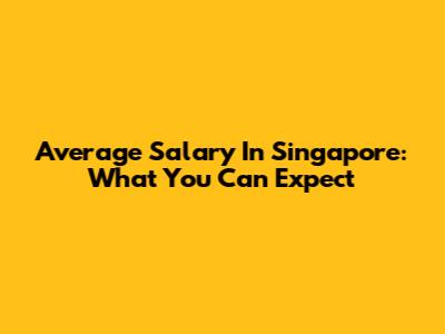 Average Salary In Singapore: What You Can Expect