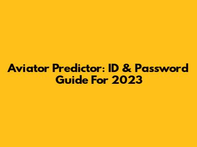 Aviator Predictor: ID & Password Guide For 2023