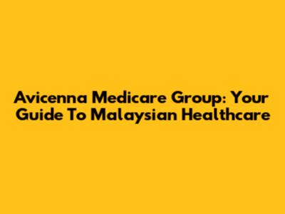 Avicenna Medicare Group: Your Guide To Malaysian Healthcare