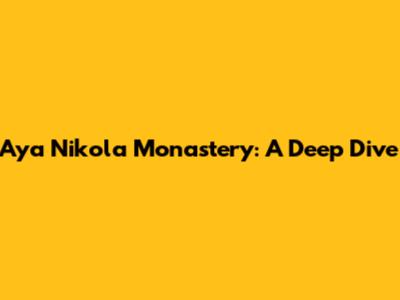 Aya Nikola Monastery: A Deep Dive