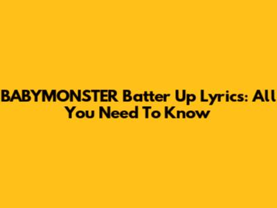 BABYMONSTER "Batter Up" Lyrics: All You Need To Know