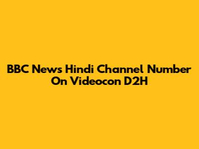 BBC News Hindi Channel Number On Videocon D2H