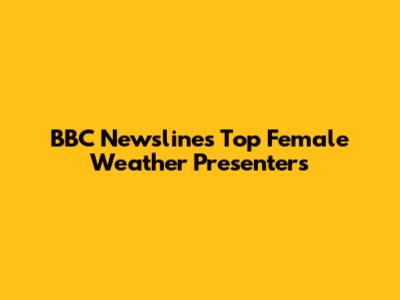 BBC Newsline's Top Female Weather Presenters