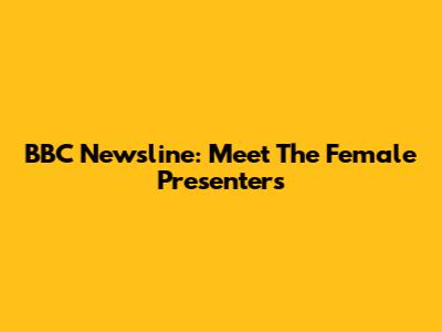 BBC Newsline: Meet The Female Presenters