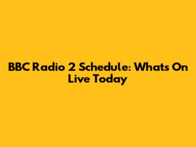 BBC Radio 2 Schedule: What's On Live Today