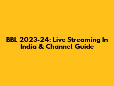 BBL 2023-24: Live Streaming In India & Channel Guide