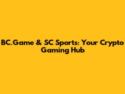 BC.Game & SC Sports: Your Crypto Gaming Hub