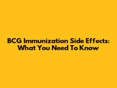 BCG Immunization Side Effects: What You Need To Know
