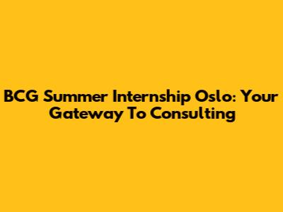 BCG Summer Internship Oslo: Your Gateway To Consulting