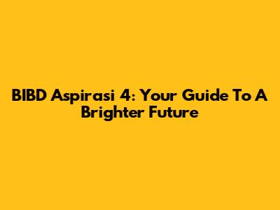 BIBD Aspirasi 4: Your Guide To A Brighter Future