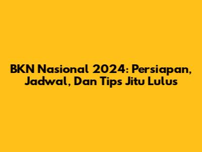 BKN Nasional 2024: Persiapan, Jadwal, Dan Tips Jitu Lulus